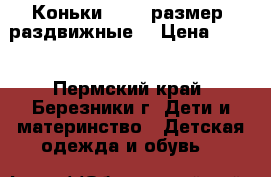 Коньки 33-36 размер (раздвижные) › Цена ­ 300 - Пермский край, Березники г. Дети и материнство » Детская одежда и обувь   